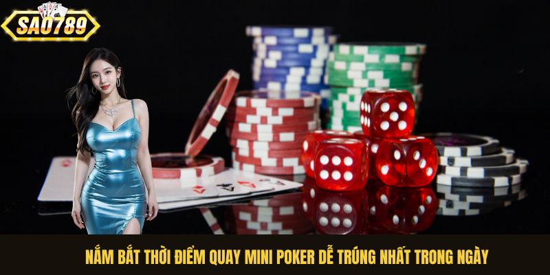Nắm bắt thời điểm quay mini poker dễ trúng nhất trong ngày