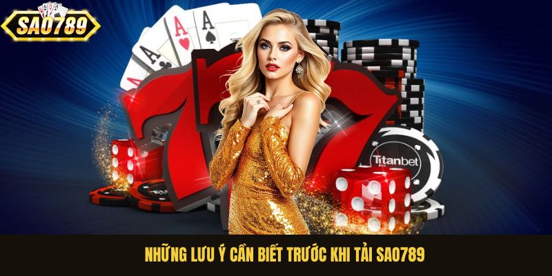 Những lưu ý cần biết trước khi tải Sao789